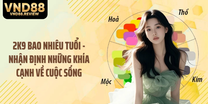 2K9 bao nhiêu tuổi - Nhận định những khía cạnh về cuộc sống