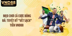 Mẹo Chơi Cá Cược Bóng Đá: Tuyệt Kỹ "Vét Sạch" Tiền VND88 