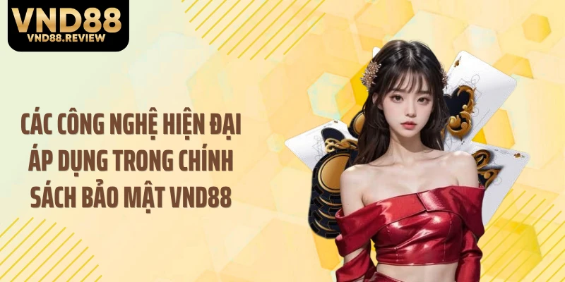 Các công nghệ hiện đại áp dụng trong chính sách bảo mật VND88