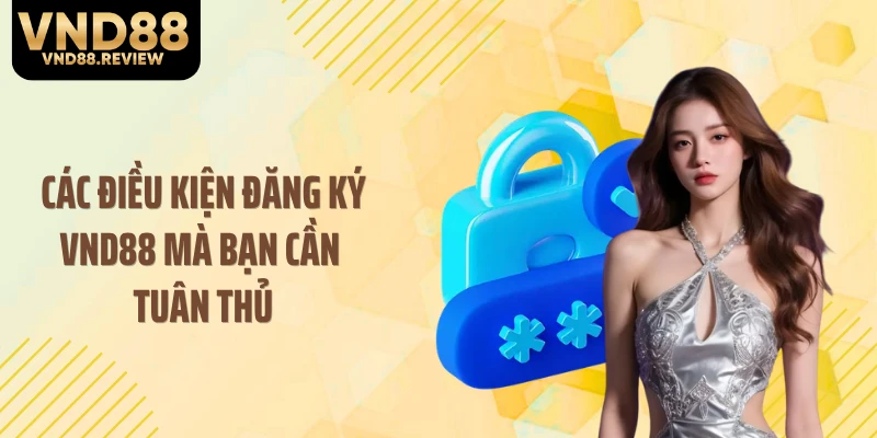 Các điều kiện đăng ký VND88 mà bạn cần tuân thủ