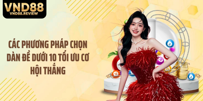 Các phương pháp chọn dàn đề dưới 10 tối ưu cơ hội thắng