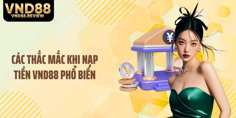 Các thắc mắc khi nạp tiền VND88 phổ biến
