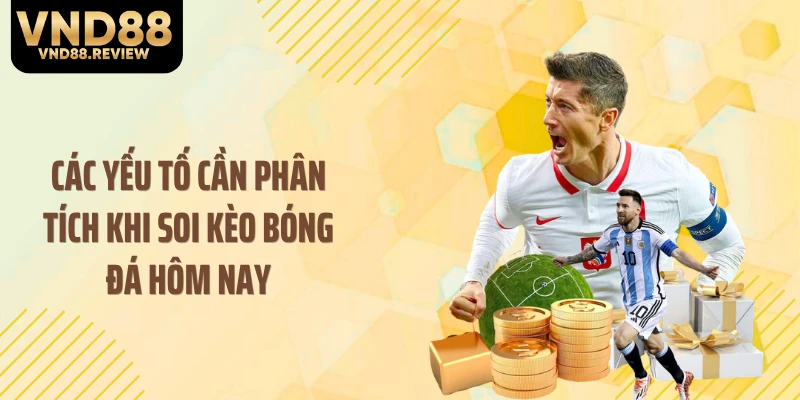 Các yếu tố cần phân tích khi soi kèo bóng đá hôm nay