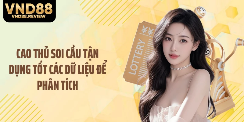 Cao thủ soi cầu tận dụng tốt các dữ liệu để phân tích