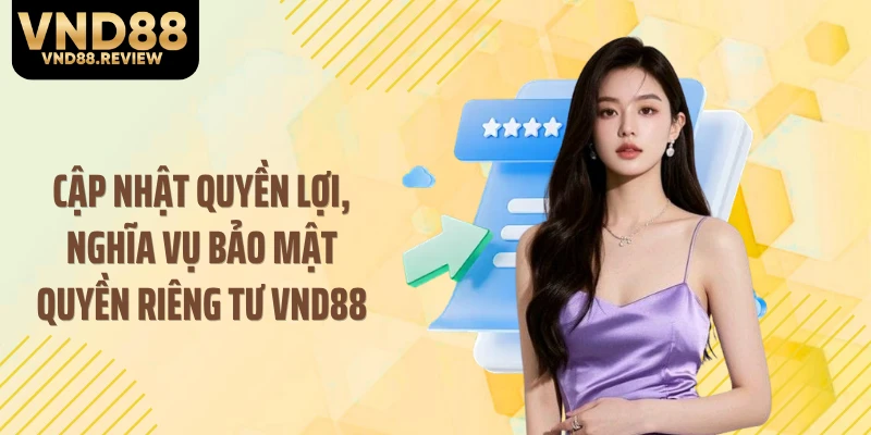 Cập nhật quyền lợi, nghĩa vụ bảo mật quyền riêng tư VND88