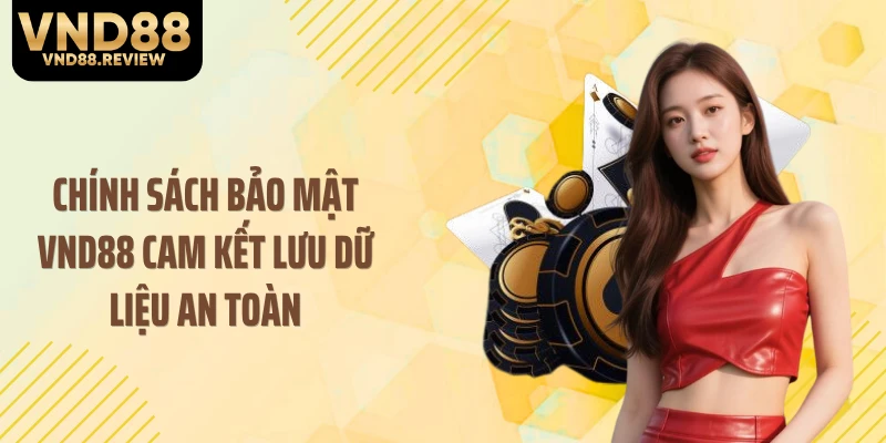 Chính sách bảo mật VND88 cam kết lưu dữ liệu an toàn