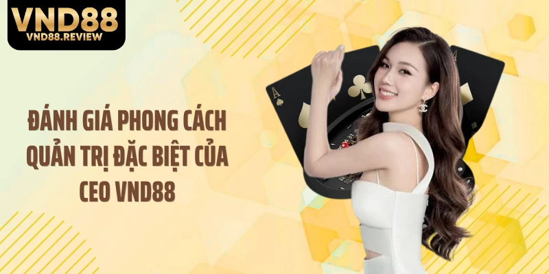 Đánh giá phong cách quản trị đặc biệt của CEO VND88