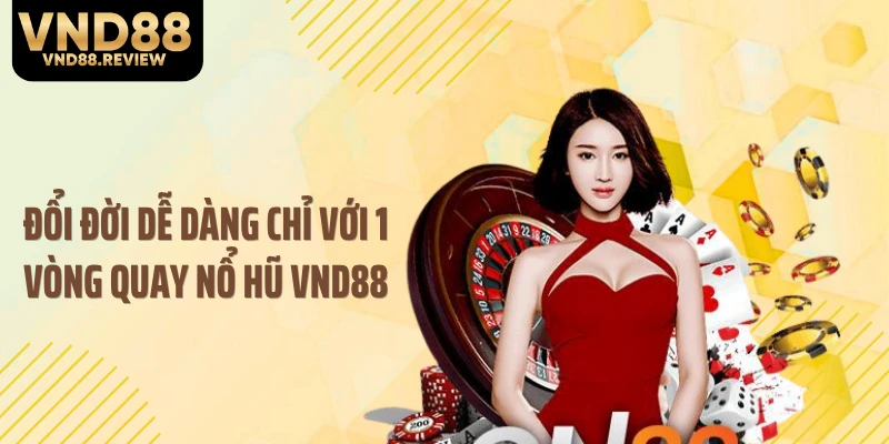Đổi đời dễ dàng chỉ với 1 vòng quay nổ hũ VND88