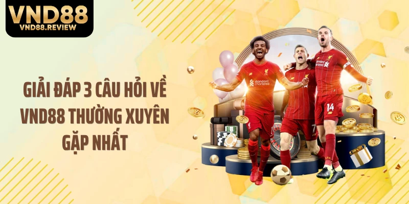 Giải đáp 3 câu hỏi về VND88 thường xuyên gặp nhất