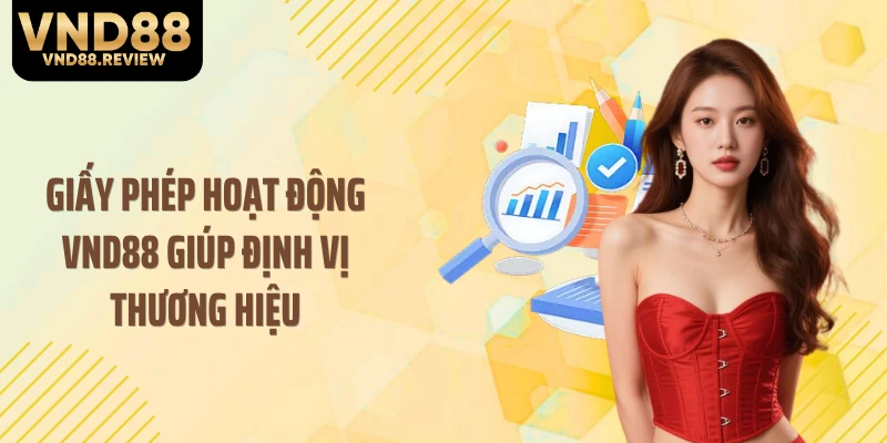 Giấy phép hoạt động VND88 giúp định vị thương hiệu