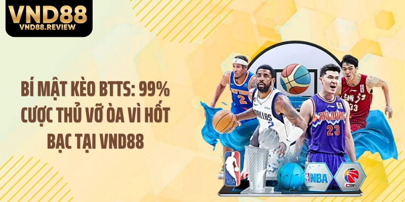 Bí Mật Kèo BTTS: 99% Cược Thủ Vỡ Òa Vì Hốt Bạc Tại VND88