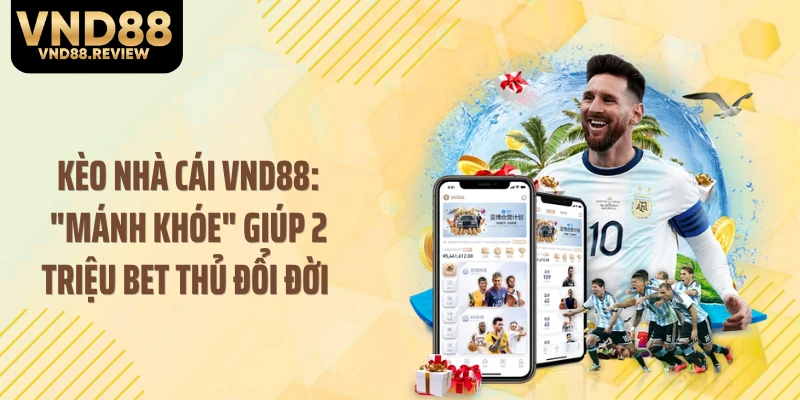 Kèo Nhà Cái VND88: "Mánh Khóe" Giúp 2 Triệu Bet Thủ Đổi Đời 
