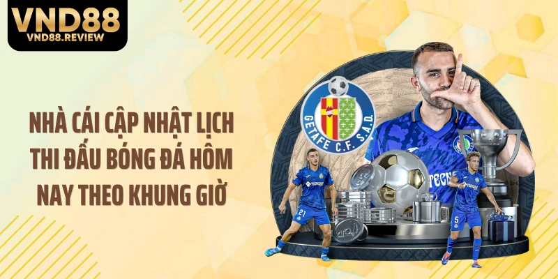 Nhà cái cập nhật lịch thi đấu bóng đá hôm nay theo khung giờ