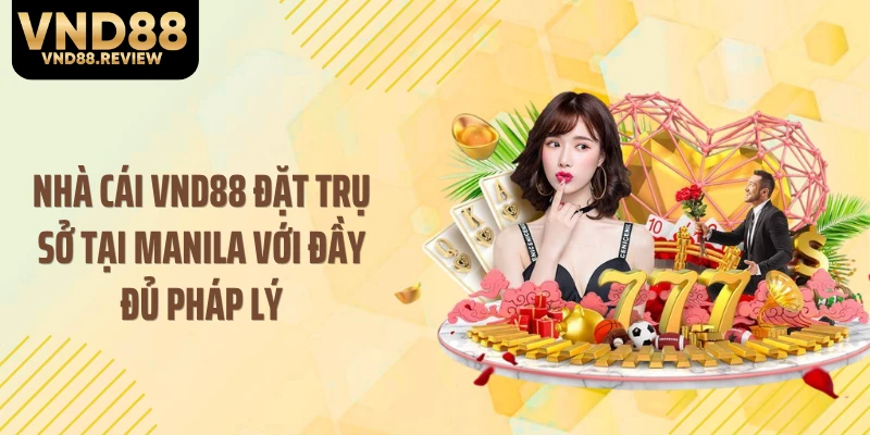 Nhà cái VND88 đặt trụ sở tại Manila với đầy đủ pháp lý