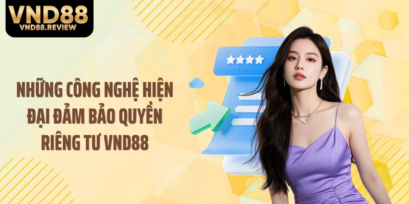 Những công nghệ hiện đại đảm bảo quyền riêng tư VND88