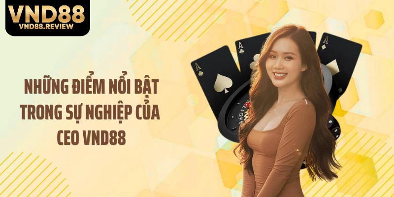 Những điểm nổi bật trong sự nghiệp của CEO VND88