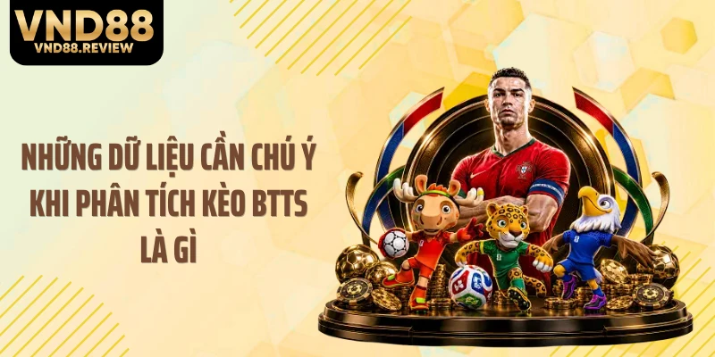 Những dữ liệu cần chú ý khi phân tích kèo BTTS là gì