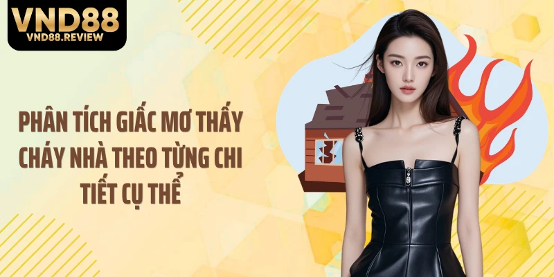 Phân tích giấc mơ thấy cháy nhà theo từng chi tiết cụ thể
