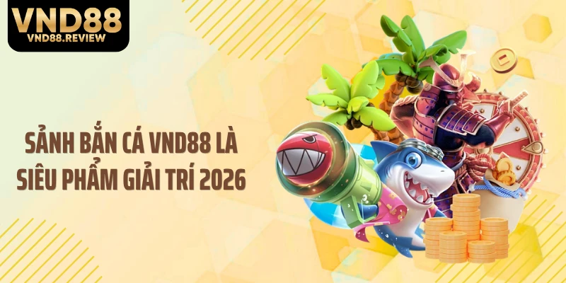 Sảnh bắn cá VND88 là siêu phẩm giải trí 2026
