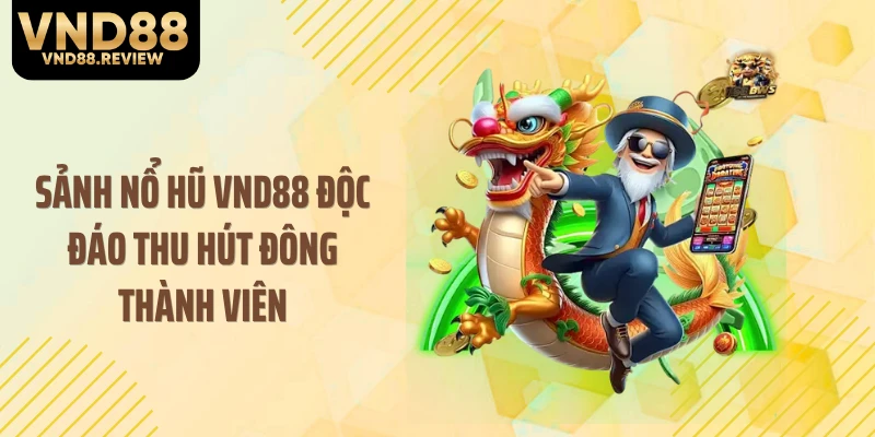Sảnh nổ hũ VND88 độc đáo thu hút đông thành viên