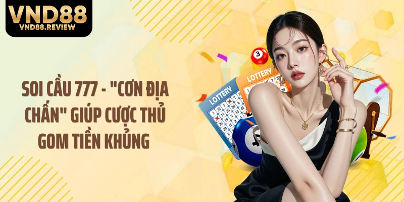 Soi Cầu 777 - "Cơn Địa Chấn" Giúp Cược Thủ Gom Tiền Khủng 