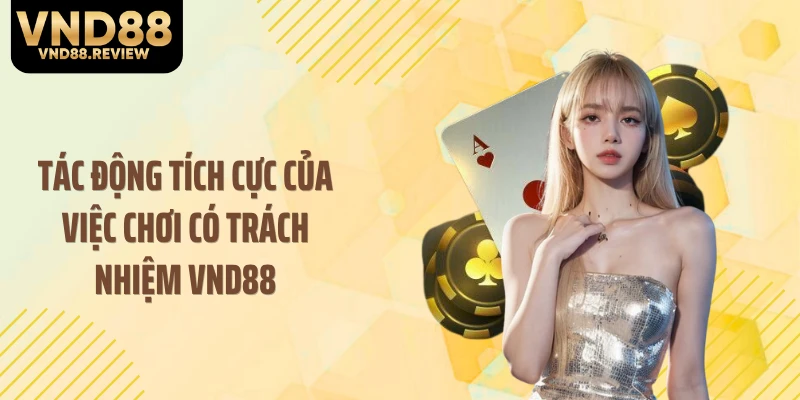 Tác động tích cực của việc chơi có trách nhiệm VND88