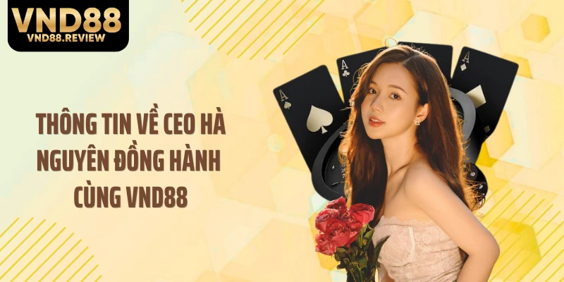 Thông tin về CEO Hà Nguyên đồng hành cùng VND88