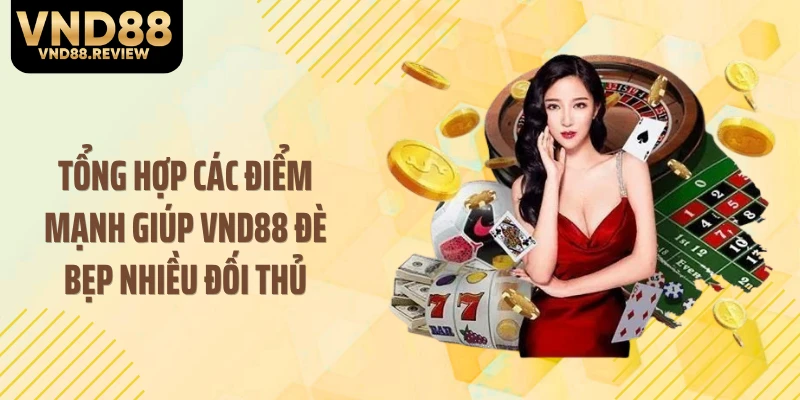 Tổng hợp các điểm mạnh giúp VND88 đè bẹp nhiều đối thủ