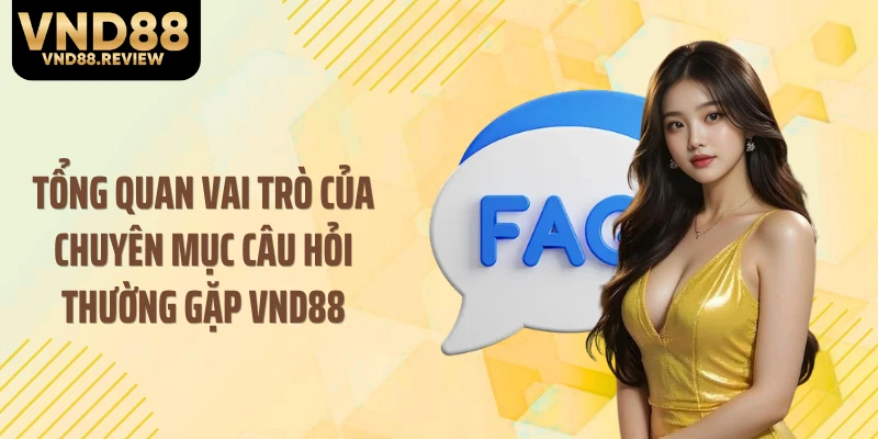 Tổng quan vai trò của chuyên mục câu hỏi thường gặp VND88
