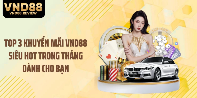 Top 3 khuyến mãi VND88 siêu hot trong tháng dành cho bạn