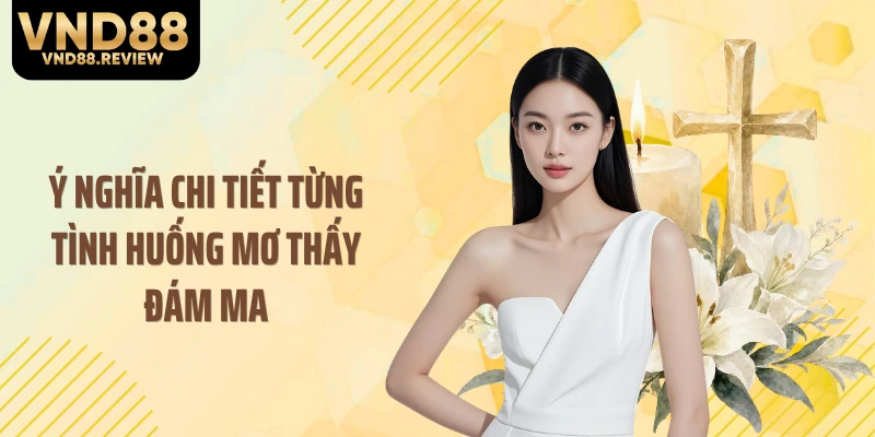 Ý nghĩa chi tiết từng tình huống mơ thấy đám ma
